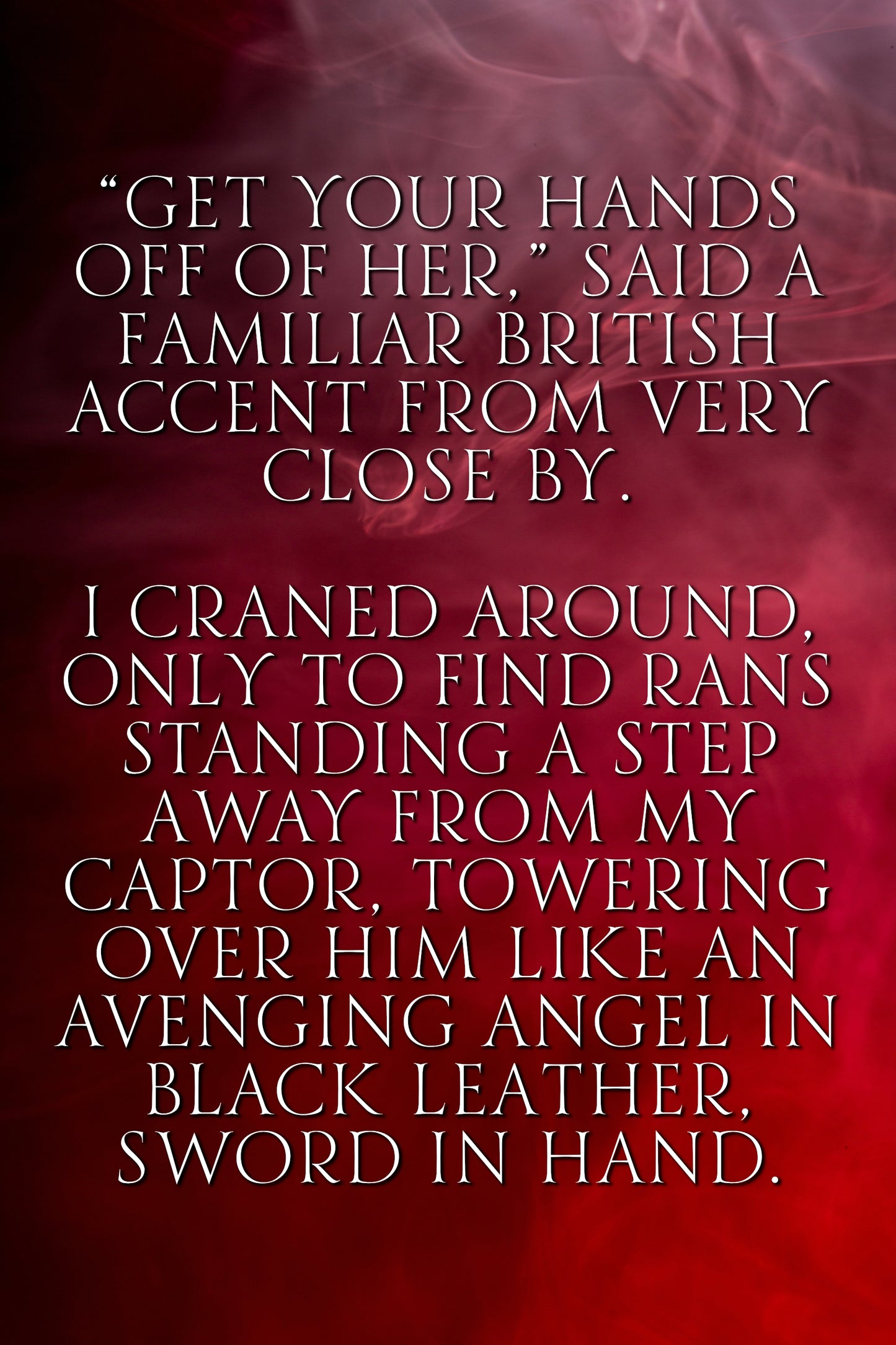 A text-based quote printed in white serif lettering over a smoky red and black background. The quote reads: “GET YOUR HANDS OFF OF HER,” SAID A FAMILIAR BRITISH ACCENT FROM VERY CLOSE BY.