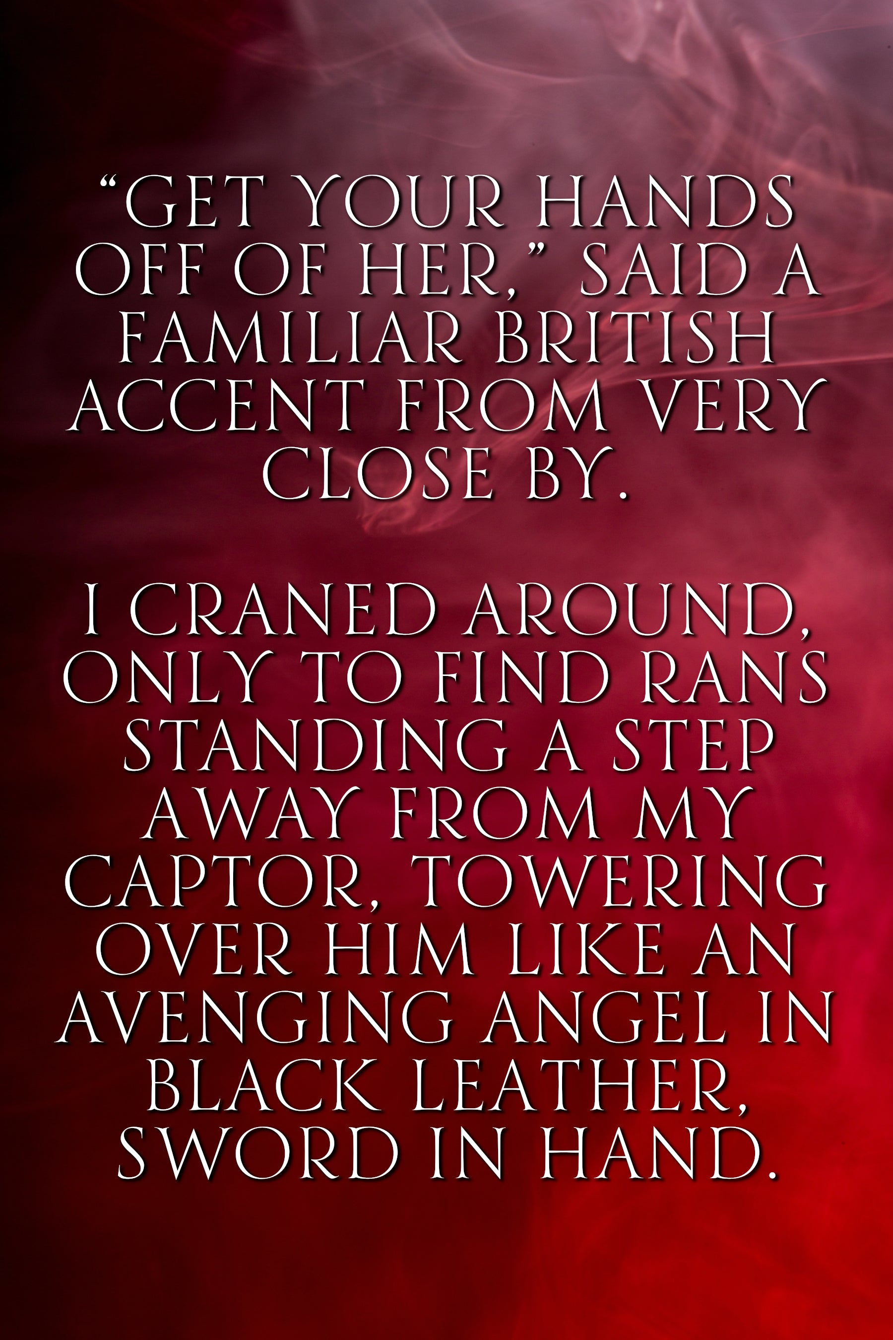 A text-based quote printed in white serif lettering over a smoky red and black background. The quote reads: “GET YOUR HANDS OFF OF HER,” SAID A FAMILIAR BRITISH ACCENT FROM VERY CLOSE BY.